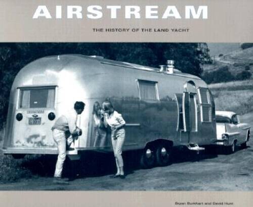 Airstream: The History of the Land Yacht – Paperback By Burkhart, Bryan – GOOD