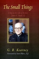 The Small Things: A Day in the Life of Brother James E Small, SJ by G R Kearney
