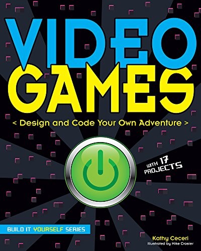 VIDEO GAMES: DESIGN AND CODE YOUR OWN ADVENTURE (BUILD IT By Kathy Ceceri & Mike
