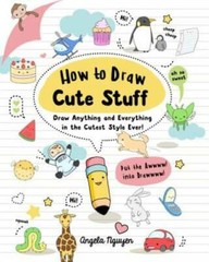 How to Draw Cute Stuff: Draw Anything and Everything in the Cutest Styl – GOOD