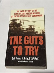 Guts to Try : The True Story of the Iran Hostage Rescue Mission by the on Scene