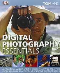 Digital Photography Essentials: A Practical and Inspiring Guide T… by Ang, Tom