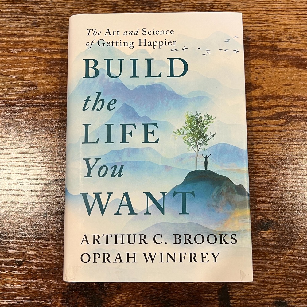 Build the Life You Want The Art & Science of Getting Happier by Arthur C. Brooks