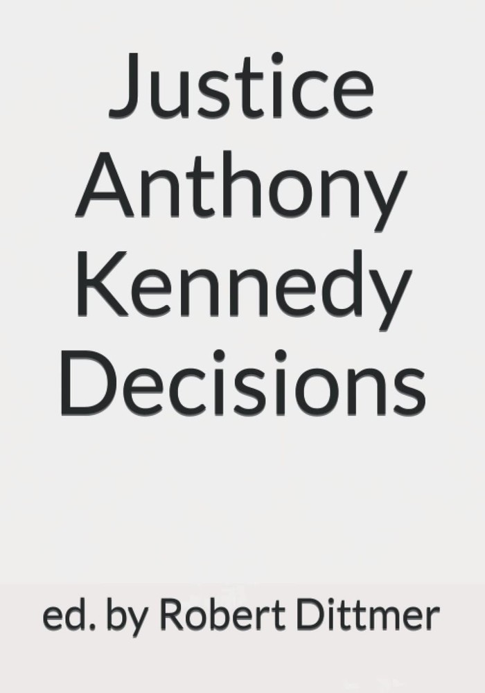 Justice Anthony Kennedy Decisions – Dittmer, Robert – Acceptable – See condi…