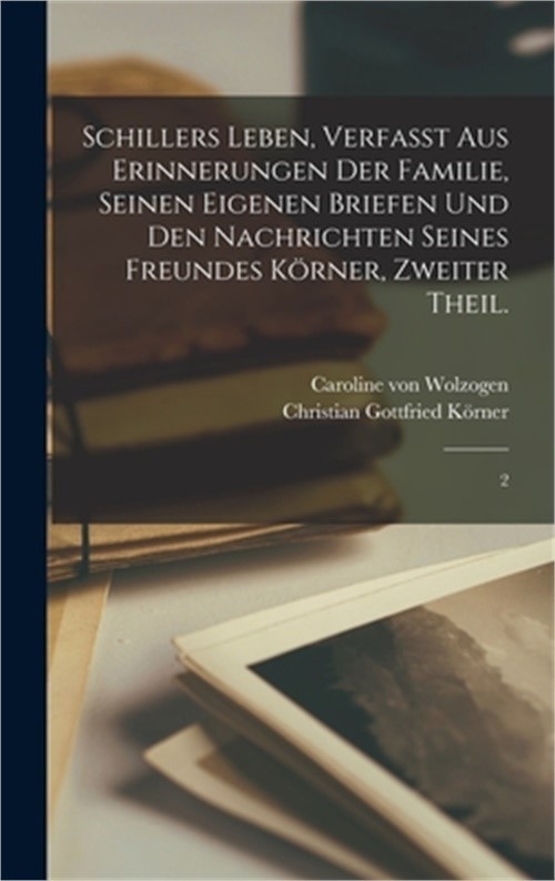 Schillers Leben, verfa�t aus Erinnerungen der Familie, seinen eigenen Briefen un