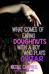 WHAT COMES OF EATING DOUGHNUTS WITH A BOY WHO PLAYS GUITAR By Nicole Campbell