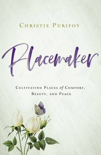 Placemaker: Cultivating Places of Comfort, Beauty, and Peace, Purifoy, Christie,