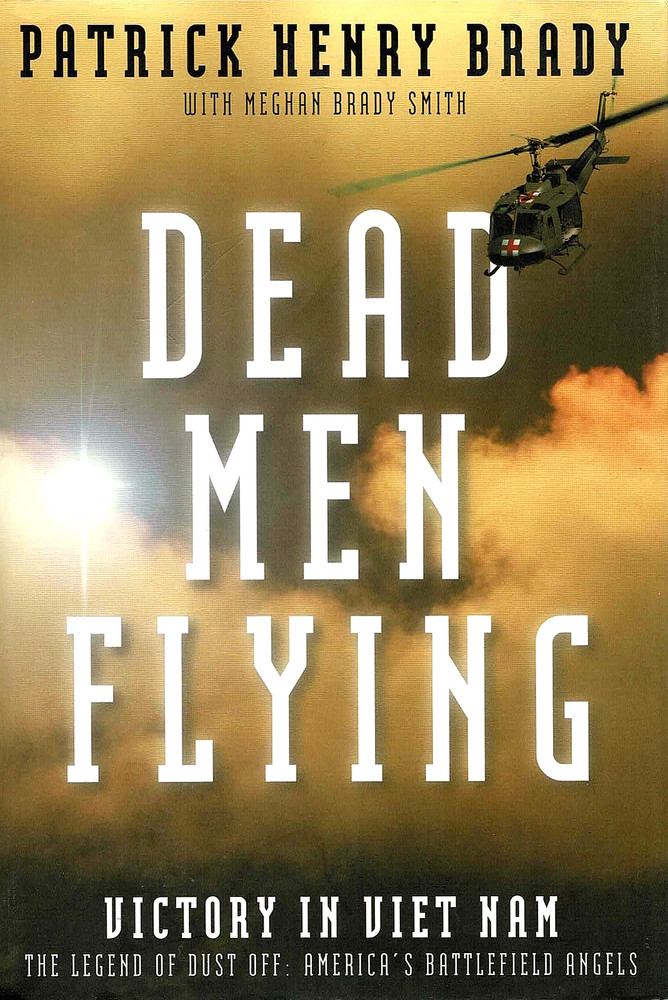 DEAD MEN FLYING: Legend of Dust Off by Patrick Brady 2012 1Ed SIGNED MOH VIETNAM