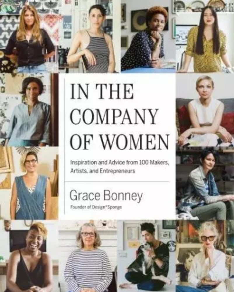 In the Company of Women : Inspiration and Advice from over 100 Makers, Artists,