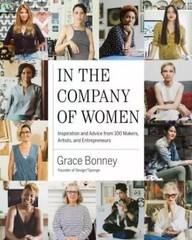 In the Company of Women : Inspiration and Advice from over 100 Makers, Artists,