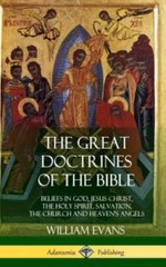 The Great Doctrines of the Bible: Beliefs in God, Jesus Christ, the Holy Spirit,