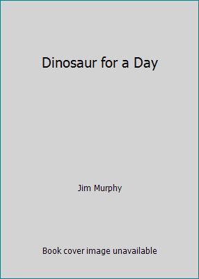 Dinosaur for a Day by Jim Murphy
