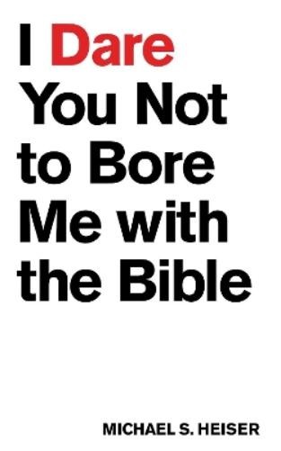 Michael S. Heiser I Dare You Not to Bore Me with The Bible (Paperback)