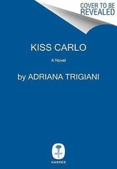 Kiss Carlo: A Novel – hardcover, 0062319221, Adriana Trigiani