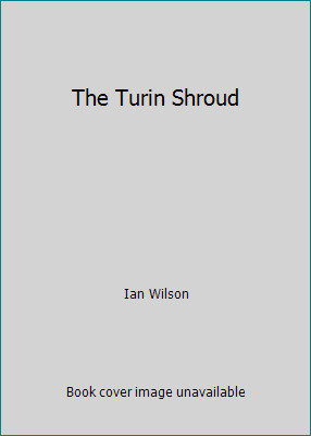 The Turin Shroud by Ian Wilson