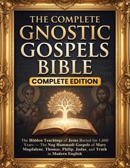 The Complete Gnostic Gospels Bible: The Hidden Teachings of Jesus Buried for 1,6