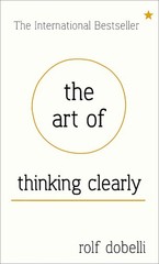 The Art of Thinking Clearly: Better Thinking, Better Decisions – hardcover R…