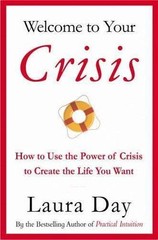 Welcome to Your Crisis: How to Use the Power of Crisis to Create the Life You Wa