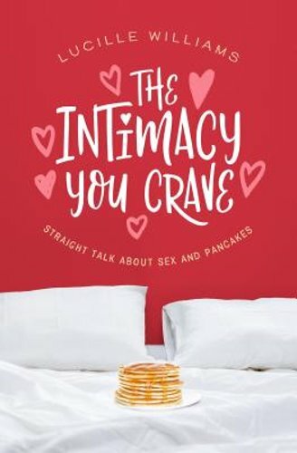 The Intimacy You Crave: Straight Talk about Sex and Pancakes by Lucille Williams