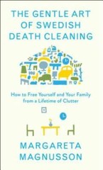 The Gentle Art of Swedish Death Cleaning: How to Free Yourself and Your F – GOOD