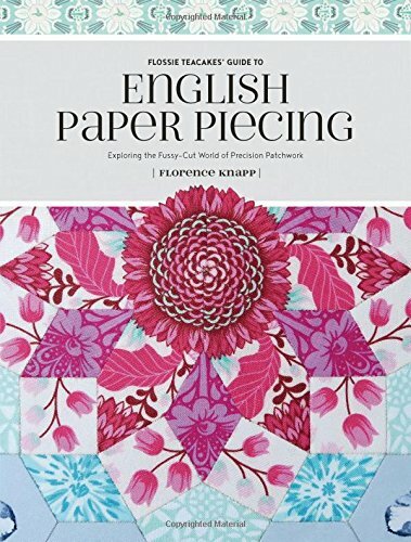 Flossie Teacakes’ Guide to English Paper Piecing: Exploring… by Florence Knapp