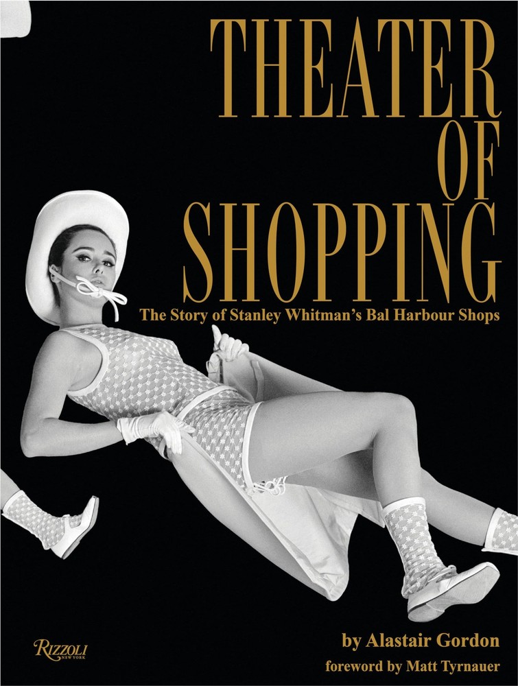 Theater of Shopping: The Story of Stanley Whitman’s Bal Harbour Shops, Gordon, A