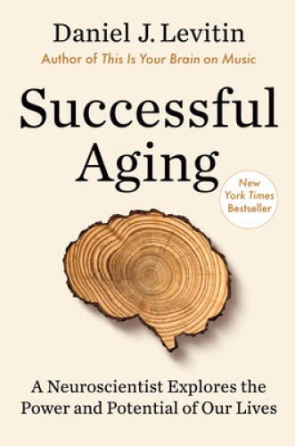 Successful Aging: A Neuroscientist Explores the Power and Potential of Ou – GOOD