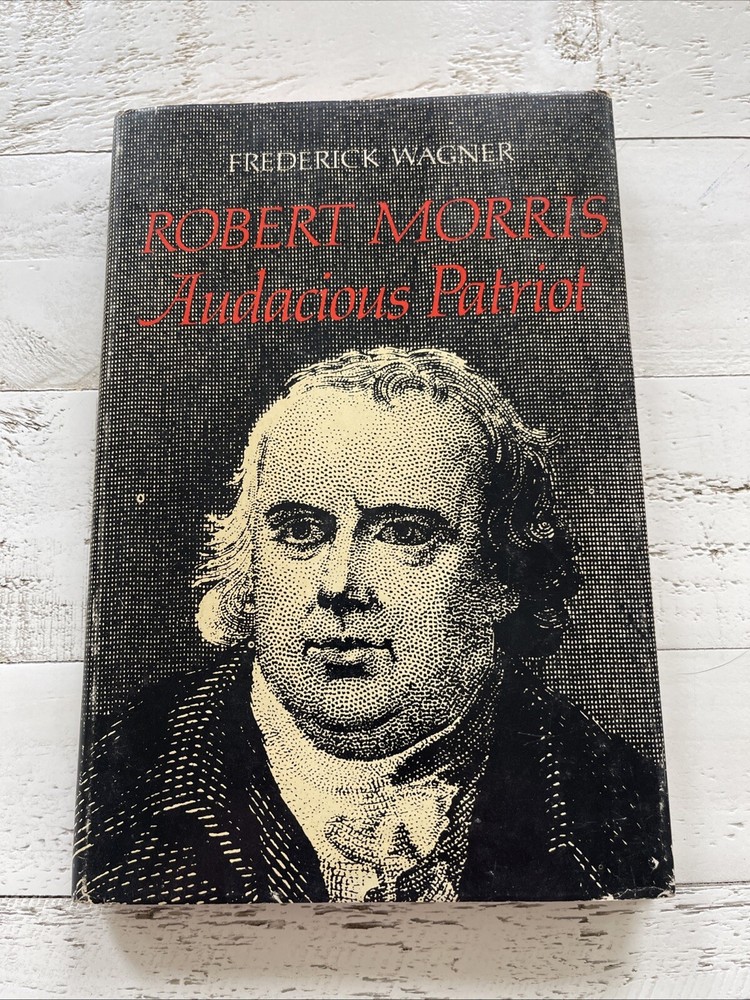Robert Morris : Audacious Patriot by Wagner; 1st Edition Illustrated Hardcover