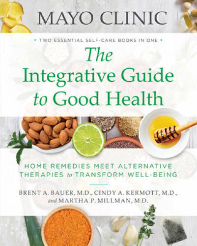 Mayo Clinic: The Integrative Guide to Good Health: Home Remedies Meet Alt – GOOD