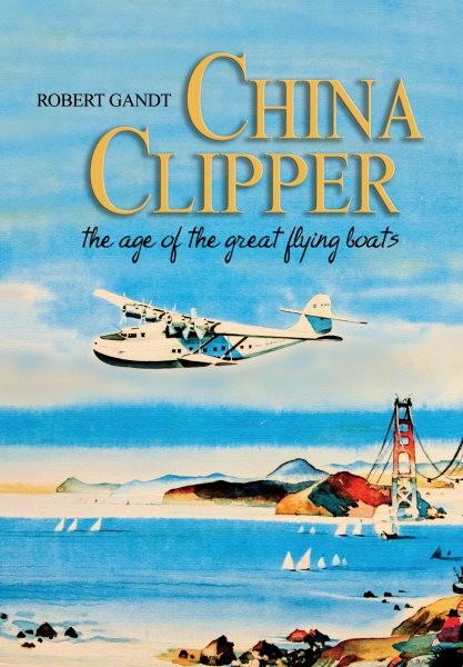 China Clipper: The Age Of The Great Flying Boats by Gandt, Robert, Brand New,…
