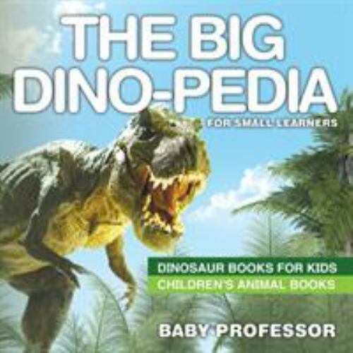 The Big Dino-pedia for Small Learners – Dinosaur Books for Kids Children’s…