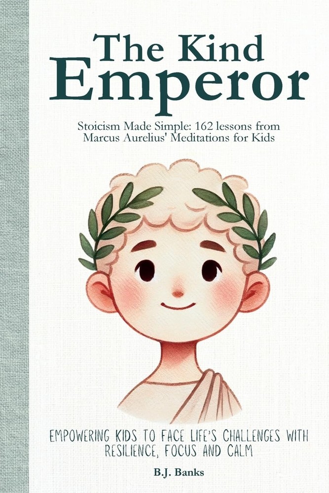 The Kind Emperor: Stoicism Made Simple: 162 lessons from Marcus Aurelius’ Me…