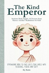 The Kind Emperor: Stoicism Made Simple: 162 lessons from Marcus Aurelius’ Me…