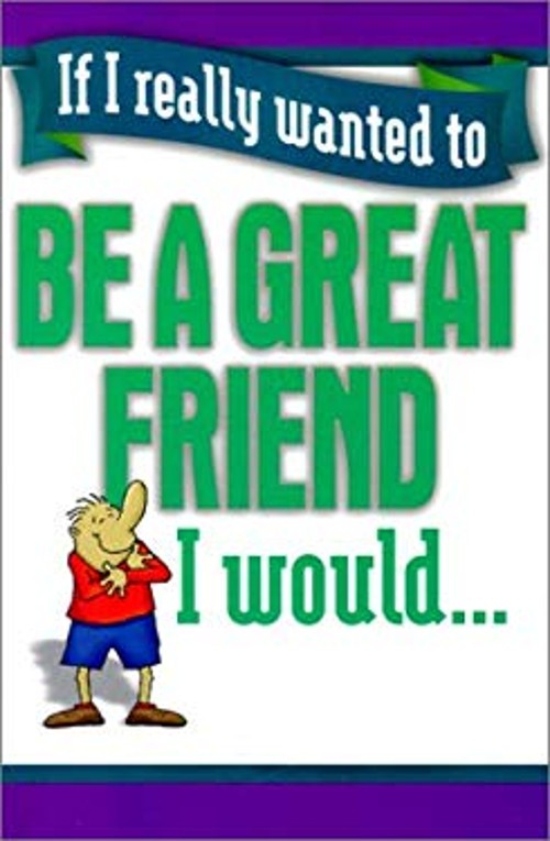 If I Really Wanted to Be a Great Friend I Would… Not Applicable