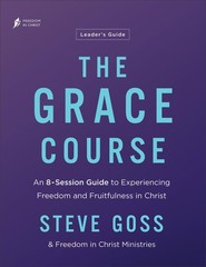 The Grace Course Leader’s Guide: An 8-Session Guide to Experiencing Freedom …