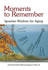 Moments to Remember, Ignatian Wisdom for Aging by Sr. Carol Ann Smith SHCJ
