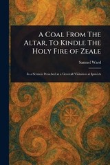 A Coal From The Altar, To Kindle The Holy Fire of Zeale by Samuel Ward Paperback