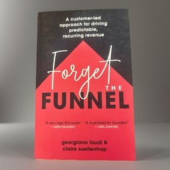 Forget the Funnel : A Customer-Led Approach for Driving Predictable,…
