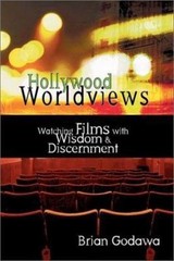 Hollywood Worldviews: Watching Films With Wisdom & Discernment by Brian Godawa