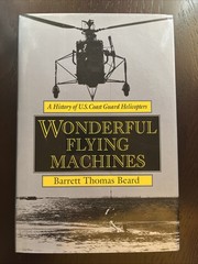 Wonderful Flying Machines : A History of U.S. Coast Guard Helicopters Beard HC