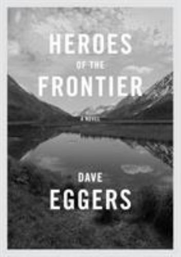 Heroes of the Frontier – 9780451493804, hardcover, Dave Eggers
