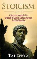 Stoicism: A Beginners Guide To The Wisdom Of Seneca, Marcus Aurelius And Th…
