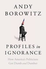 Profiles in Ignorance: How Americas Politicians Got Dumb and Dumber – VERY GOOD