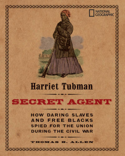 Harriet Tubman, Secret Agent: How Daring Slaves and Free Blacks Spied for – GOOD