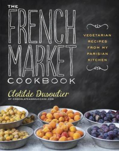 The French Market Cookbook: Vegetarian Recipes from My Pari – VERY GOOD