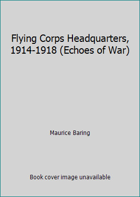 Flying Corps Headquarters, 1914-1918 (Echoes of War) by Maurice Baring