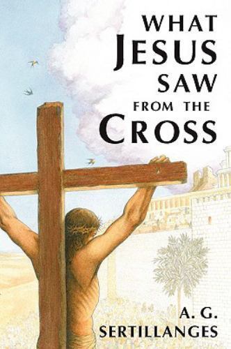What Jesus Saw from the Cross (Revised) by Sertillanges, A. G.