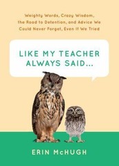 Like My Teacher Always Said…: Weighty Words, Crazy Wisdom, the Road to…