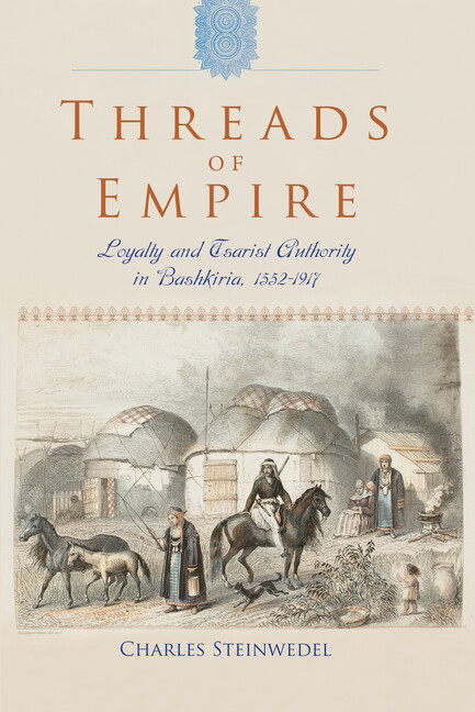 Threads Of Empire: Loyalty And Tsarist Authority In Bashkiria, 1552 1917