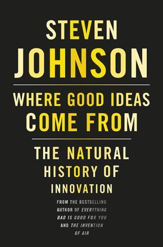 Where Good Ideas Come From: The Natural History of Innovation – Steven Johnson